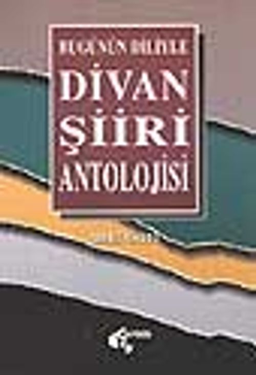 Bugünün Diliyle Divan Şiiri Antolojisi