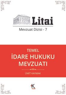 Temel İdare Hukuku Mevzuatı / Litai Mevzuat Dizisi 7