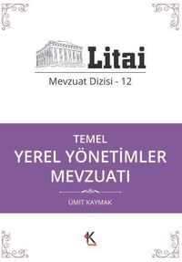 Temel Yerel Yönetimler Mevzuatı / Litai Mevzuat Dizisi 12