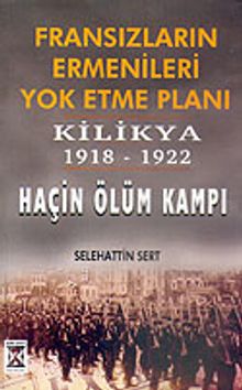 Fransızların Ermenileri Yok Etme Planı & Kilikya 1918-1922 & Haçin Ölüm Kampı