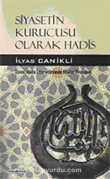 Siyasetin Kurucusu Olarak Hadis - İlyas Canikli