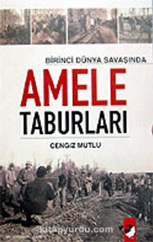 Amele Taburları / Birinci Dünya Savaşında - Cengiz Mutlu