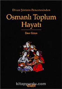 Osmanlı Toplum Hayatı / Divan Şiirinin Penceresinden
