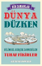 Bir Zamanlar Dünya Düzken & Bilimsel Gerçek Zannedilen Tuhaf Fikirler