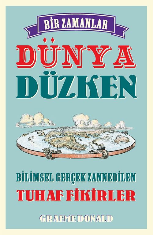 Bir Zamanlar Dünya Düzken & Bilimsel Gerçek Zannedilen Tuhaf Fikirler