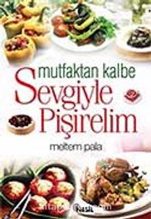 Mutfaktan Kalbe Sevgiyle Pişirelim - Meltem Pala