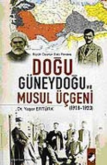 Doğu Güneydoğu ve Musul Üçgeni 1918-1923 & Büyük Oyunun Eski Perdesi