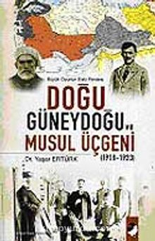 Doğu Güneydoğu ve Musul Üçgeni 1918-1923 & Büyük Oyunun Eski Perdesi - Dr. Yaşar Ertürk