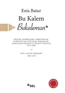 Bu Kalem Bukalemun & Düşler, Gündüşleri, Librettolar, Kuruntular, Oyunlar, Romanlar, Parçabaşı Dikişler ve Hurufi Notlar 1972-1986 Cep ve İçcep Meşkleri 1988-2012