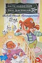 Bebek Olmak İstemiyorum / Katie Kazoo'nun Okul Maceraları 3