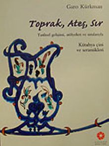 Toprak Ateş Sır & Tarihsel Gelişimi Atölyeleri ve Ustalarıyla Kütahya Çini ve Seramikleri