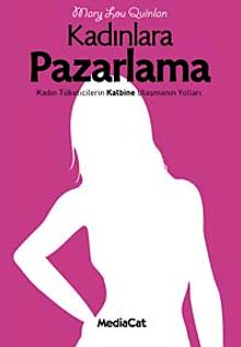 Kadınlara Pazarlama & Kadın Tüketicilerin Kalbine Ulaşmanın Yolları