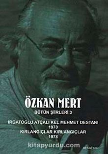 Özkan Mert Bütün Şiirleri-3 & Irgatoğlu Atçalı Kel Mehmet Destanı (1970)-Kırlangıçlar Kırlangıçlar