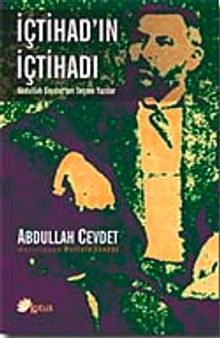 İçtihad'ın İçtihadı & Abdullah Cevdet'ten Seçme Yazılar