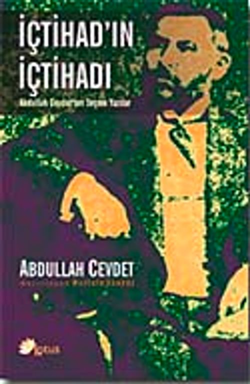 İçtihad'ın İçtihadı & Abdullah Cevdet'ten Seçme Yazılar