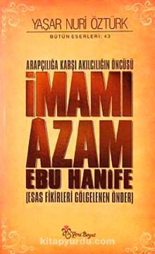 Arapçılığa Karşı Akılcılığın Öncüsü İmamı Azam Ebu Hanife (Ciltli) & Esas Fikirleri Gölgelenen Önder - Prof. Dr. Yaşar Nuri Öztürk