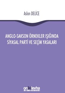 Anglo-Sakson Örnekler Işığında Siyasal Parti ve Seçim Yasaları