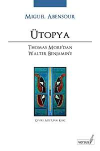 Ütopya & Thomas More'dan Walter Benjamin'e