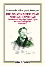 Diplomatik Mektuplar, Notlar, Raporlar & Osmanlı'nın Sosyal ve Siyasal Yapısı ve Rusya ile İlişkileri (1865-1872)