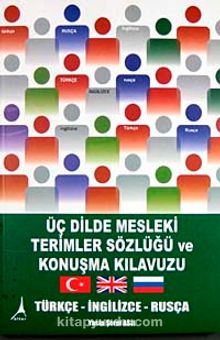 Üç Dilde Mesleki Terimler Sözlüğü ve Konuşma Kılavuzu & Türkçe-İngilizce-Rusça