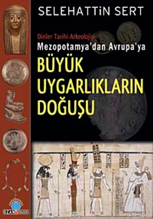 Büyük Uygarlıkların Doğuşu & Dinler Tarihi Arkeolojisi Mezopotamya'dan Avrupa'ya