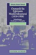 Osmanlı'da Eğitimin Modernleşmesi (1839-1908) & İslamlaşma, Otokrasi ve Disiplin