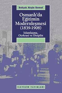 Osmanlı'da Eğitimin Modernleşmesi (1839-1908) & İslamlaşma, Otokrasi ve Disiplin
