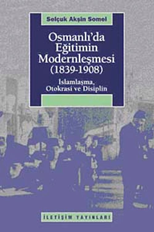 Osmanlı'da Eğitimin Modernleşmesi (1839-1908) & İslamlaşma, Otokrasi ve Disiplin