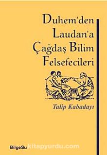 Duhem'den Laudan'a Çağdaş Bilim Felsefecileri - Talip Kabadayı