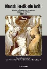 Bizanslı Heretiklerin Tarihi & Bizans Dünyasında Hıristiyan Düalist Heretikler (650-1405)