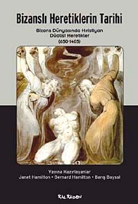 Bizanslı Heretiklerin Tarihi & Bizans Dünyasında Hıristiyan Düalist Heretikler (650-1405)