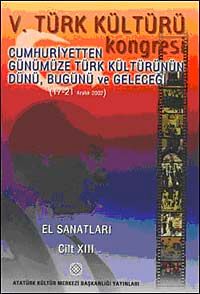 V. Türk Kültürü Kongresi  & Cumhuriyetten Günümüze Türk Kültürünün Dünü, Bugünü ve Geleceği (17-21 Aralık) El Sanatları Cilt-XIII