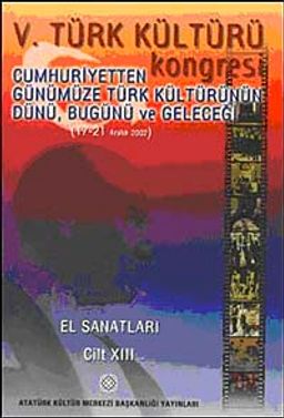 V. Türk Kültürü Kongresi  & Cumhuriyetten Günümüze Türk Kültürünün Dünü, Bugünü ve Geleceği (17-21 Aralık) El Sanatları Cilt-XIII