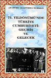 75. Yıld&ouml;n&uuml;m&uuml;nde T&uuml;rkiye Cumhuriyeti: Ge&ccedil;miş ve Gelecek
