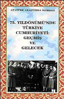 75. Yıldönümünde Türkiye Cumhuriyeti: Geçmiş ve Gelecek