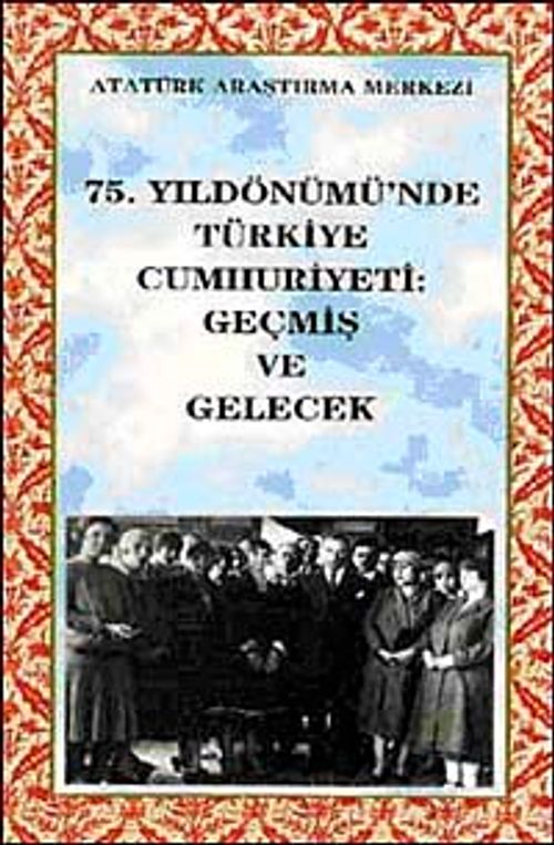 75. Yıldönümünde Türkiye Cumhuriyeti: Geçmiş ve Gelecek