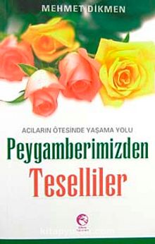 Peygamberimizden Teselliler & Acıların Ötesinde Yaşama Yolu - Mehmet Dikmen