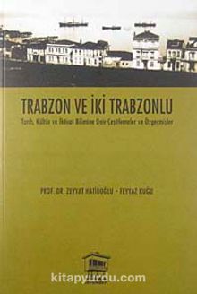 Trabzon ve İki Trabzonlu & Tarih, Kültür ve İktisat Bilimine Dair Çeşitlemeler ve Özgeçmişler