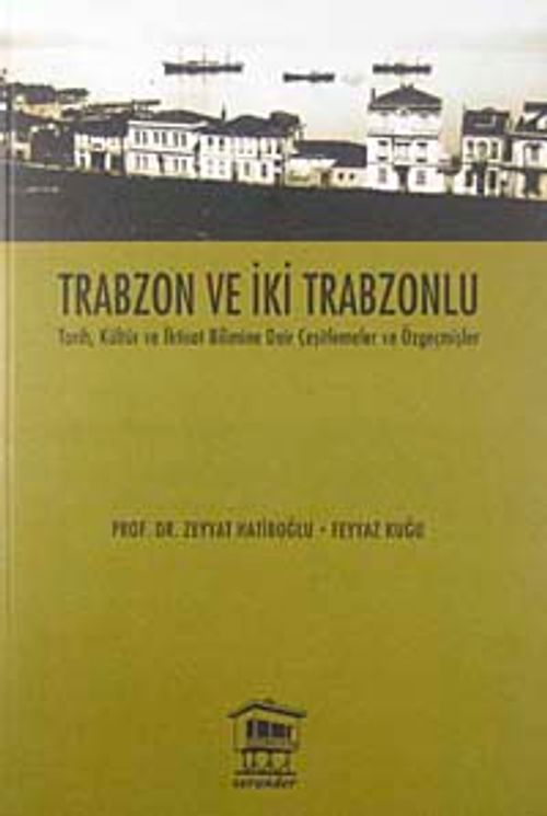 Trabzon ve İki Trabzonlu & Tarih, Kültür ve İktisat Bilimine Dair Çeşitlemeler ve Özgeçmişler