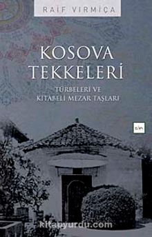 Kosova Tekkeleri & Türbeleri ve Kitabeli Mezar Taşları