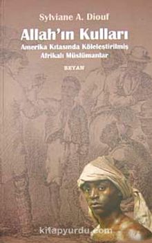 Allah'ın Kulları & Amerika Kıtasında Köleleştirilmiş Afrikalı Müslümanlar - Sylviane A. Diouf