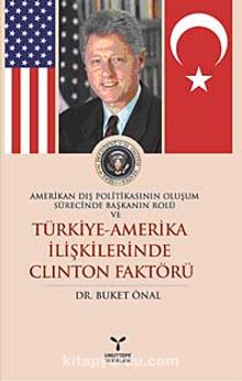 Amerikan Dış Politikasının Oluşum Sürecinde Başkanın Rolu ve Türkiye-Amerika İlişkilerinde Clinton Faktörü