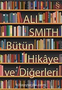 Bütün Hikaye ve Diğerleri - Ali Smith