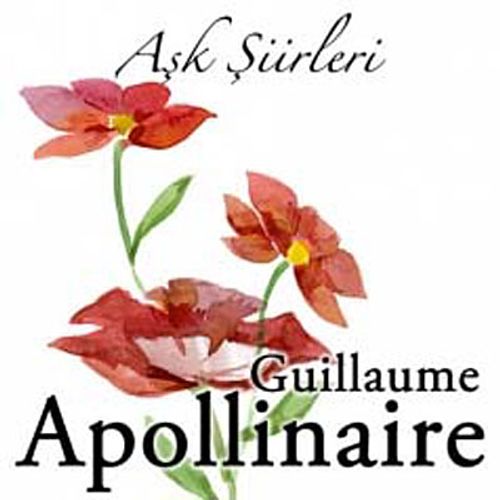 Aşk Şiirleri  / Guillaume Apollinaire