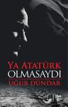 Ya Atat&uuml;rk Olmasaydı