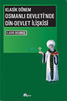Klasik Dönem Osmanlı Devleti'nde Din-Devlet İlişkisi