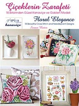 Çiçeklerin Zarafeti & 18 Birbirinden Güzel Kanaviçe ve Goblen Modeli