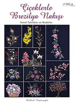 Çiçeklerle Brezilya Nakışı & Temel Teknikler ve Modeller