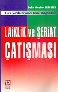 Laiklik ve Şeriat Çatışması/Türkiye'de Siyasal Dinci Bağnazlık
