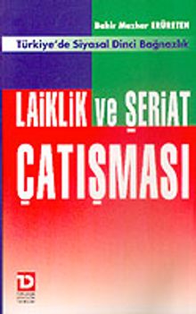 Laiklik ve Şeriat Çatışması/Türkiye'de Siyasal Dinci Bağnazlık